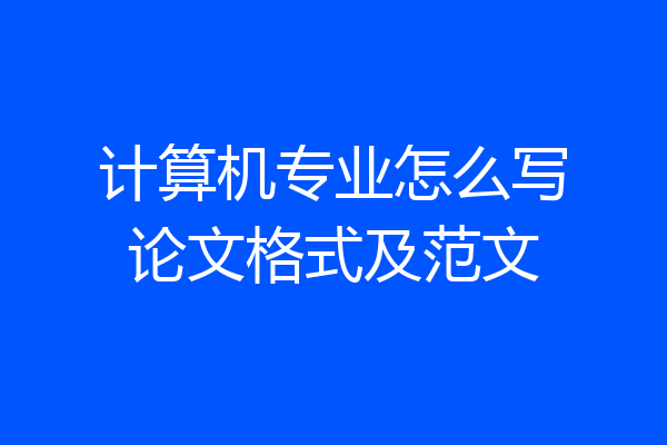 计算机专业怎么写论文格式及范文