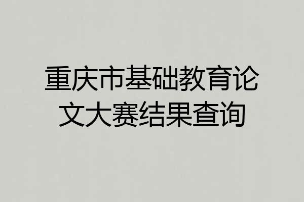 重庆市基础教育论文大赛结果查询