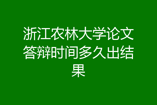 浙江农林大学论文答辩时间多久出结果