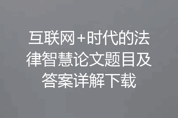 互联网+时代的法律智慧论文题目及答案详解下载