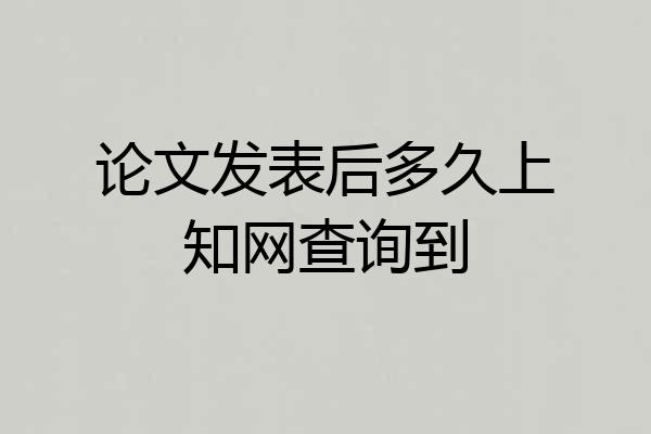 论文发表后多久上知网查询到