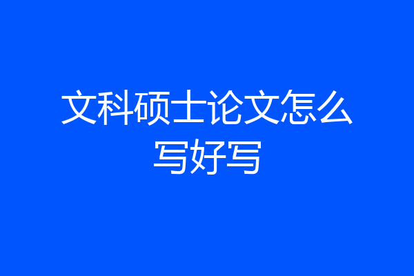 文科硕士论文怎么写好写