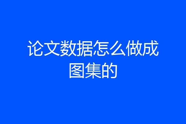 论文数据怎么做成图集的