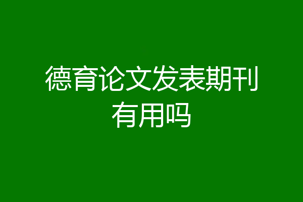 德育论文发表期刊有用吗