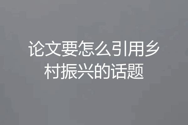论文要怎么引用乡村振兴的话题