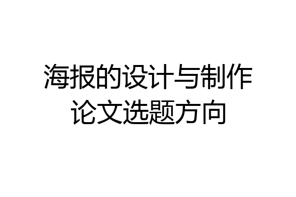海报的设计与制作论文选题方向