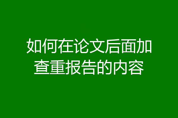 如何在论文后面加查重报告的内容
