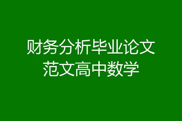 财务分析毕业论文范文高中数学