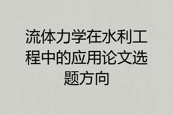 流体力学在水利工程中的应用论文选题方向