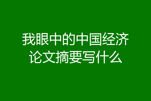 我眼中的中国经济论文摘要写什么