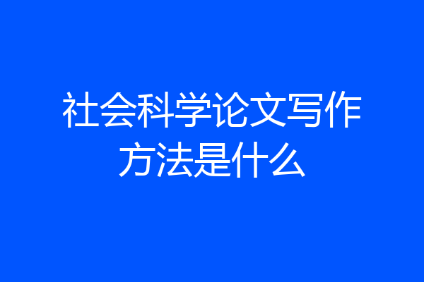 社会科学论文写作方法是什么