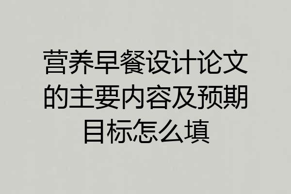 营养早餐设计论文的主要内容及预期目标怎么填