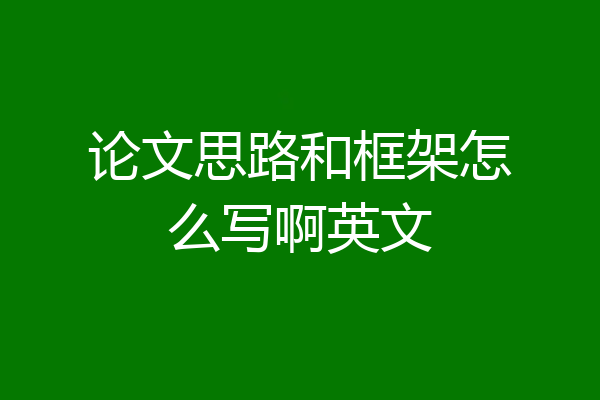 论文思路和框架怎么写啊英文