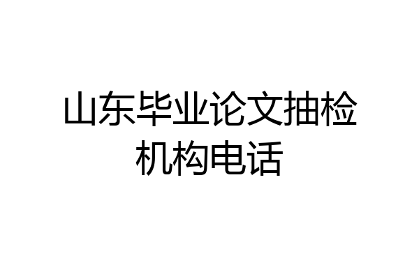 山东毕业论文抽检机构电话