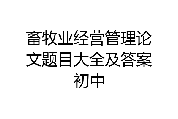 畜牧业经营管理论文题目大全及答案初中