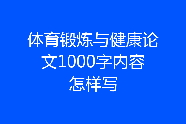体育锻炼与健康论文1000字内容怎样写