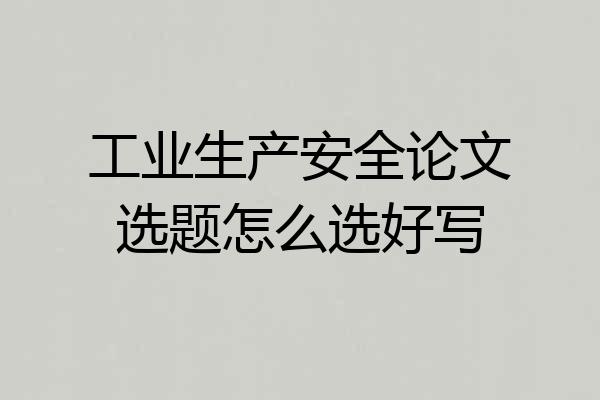 工业生产安全论文选题怎么选好写