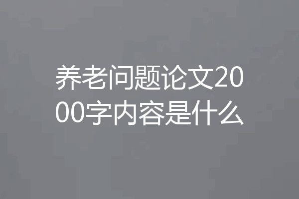 养老问题论文2000字内容是什么