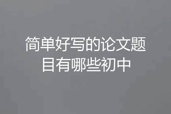 简单好写的论文题目有哪些初中