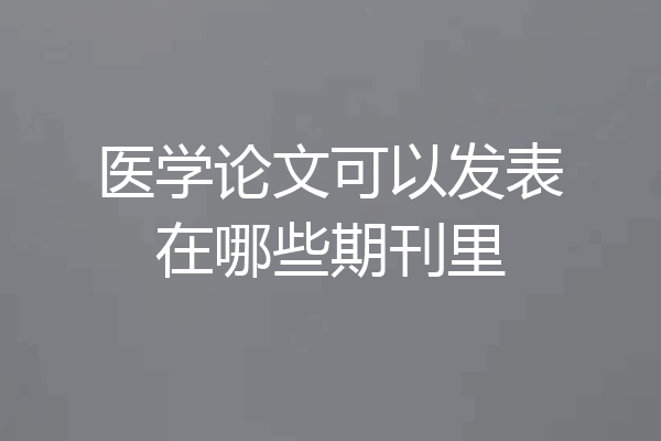 医学论文可以发表在哪些期刊里