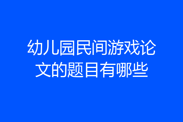 幼儿园民间游戏论文的题目有哪些