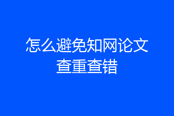 怎么避免知网论文查重查错