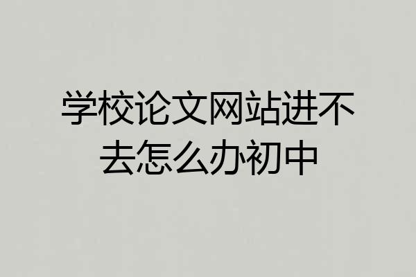 学校论文网站进不去怎么办初中