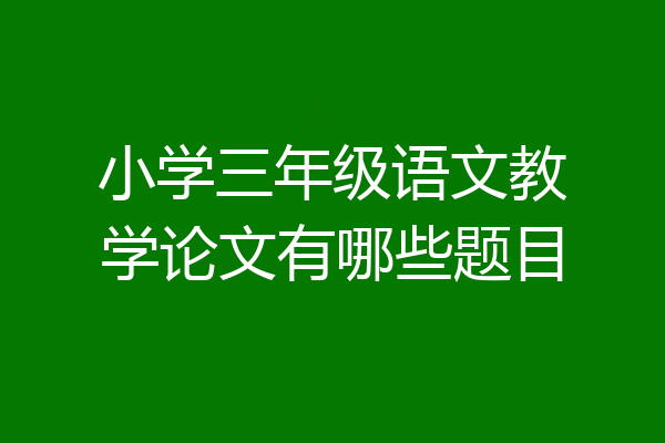 小学三年级语文教学论文有哪些题目