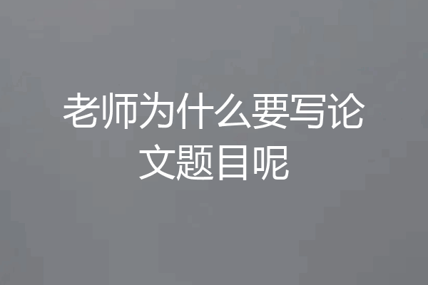 老师为什么要写论文题目呢