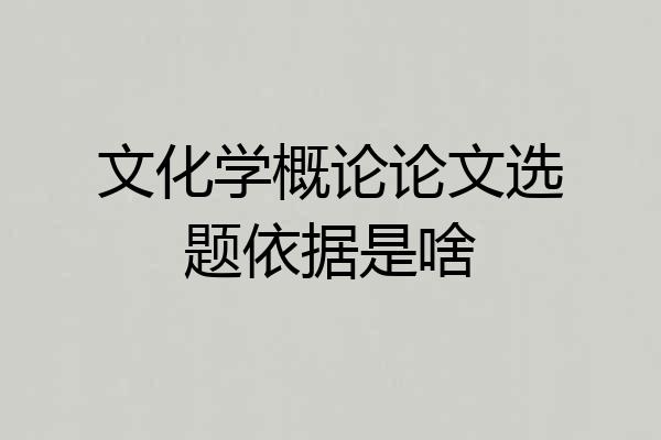 文化学概论论文选题依据是啥