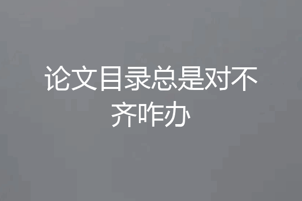 论文目录总是对不齐咋办