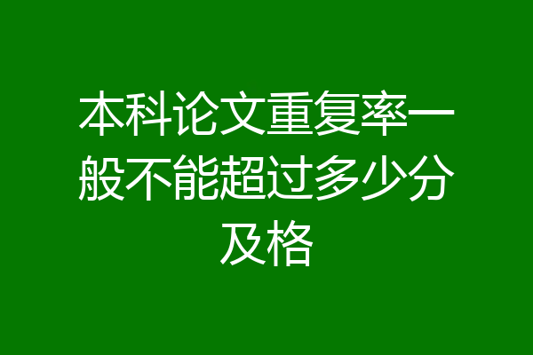 本科论文重复率一般不能超过多少分及格