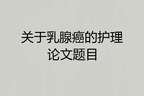 关于乳腺癌的护理论文题目