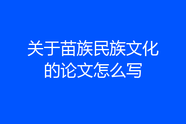 关于苗族民族文化的论文怎么写