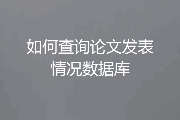 如何查询论文发表情况数据库
