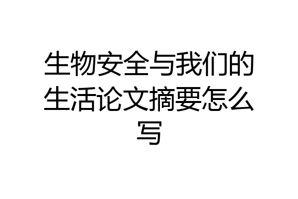 生物安全与我们的生活论文摘要怎么写