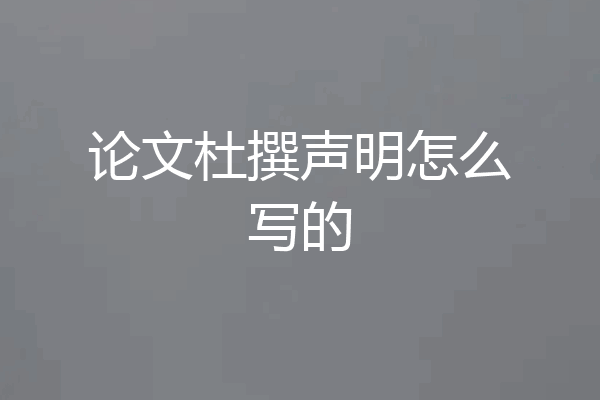论文杜撰声明怎么写的