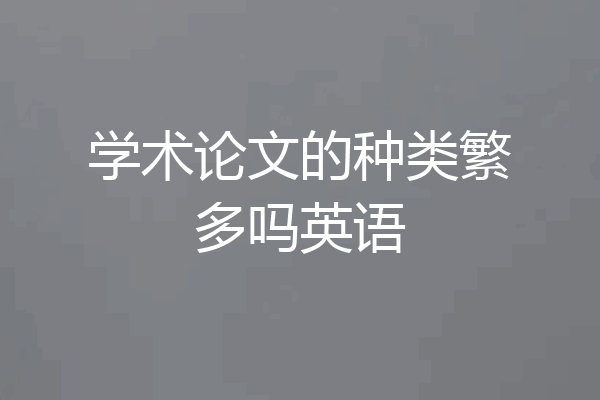 学术论文的种类繁多吗英语