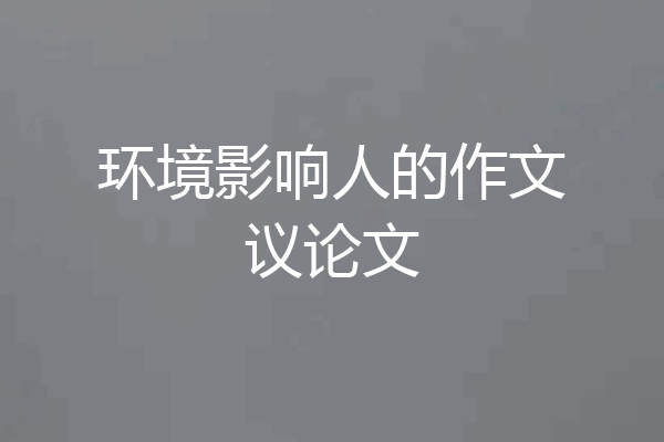 环境影响人的作文议论文