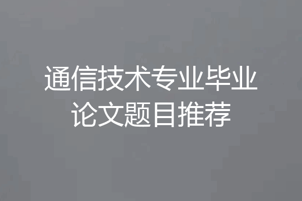 通信技术专业毕业论文题目推荐