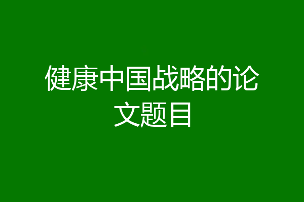 健康中国战略的论文题目