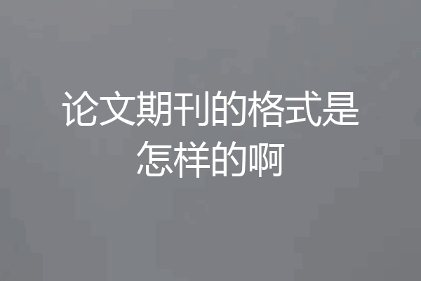 论文期刊的格式是怎样的啊