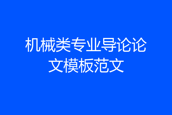 机械类专业导论论文模板范文