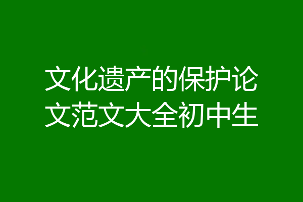 文化遗产的保护论文范文大全初中生