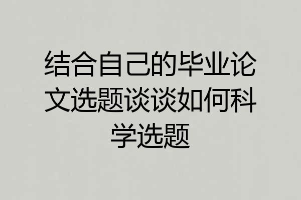 结合自己的毕业论文选题谈谈如何科学选题
