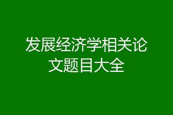 发展经济学相关论文题目大全