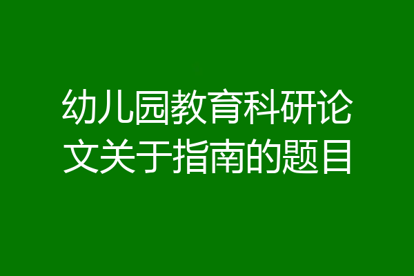 幼儿园教育科研论文关于指南的题目