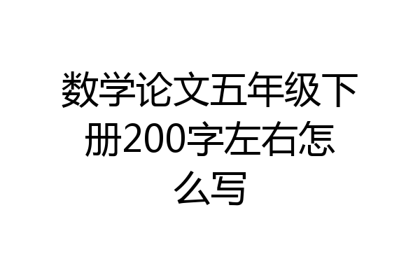 数学论文五年级下册200字左右怎么写