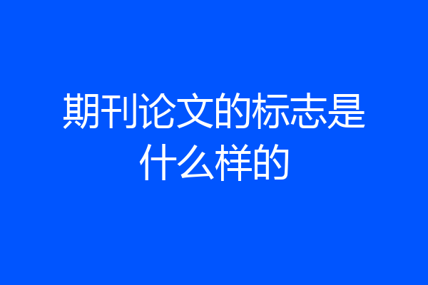 期刊论文的标志是什么样的