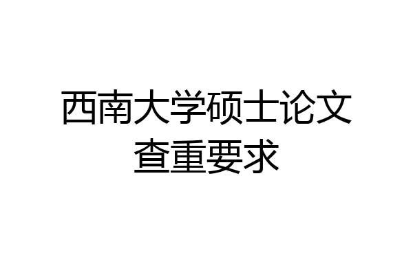 西南大学硕士论文查重要求